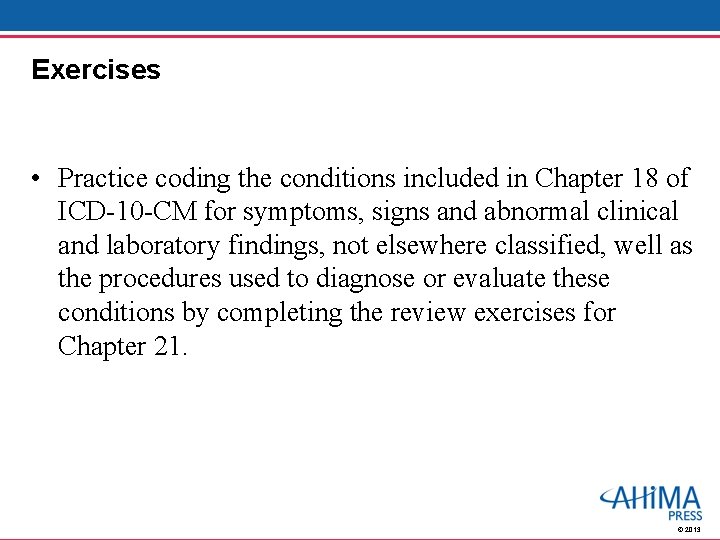 Exercises • Practice coding the conditions included in Chapter 18 of ICD-10 -CM for
