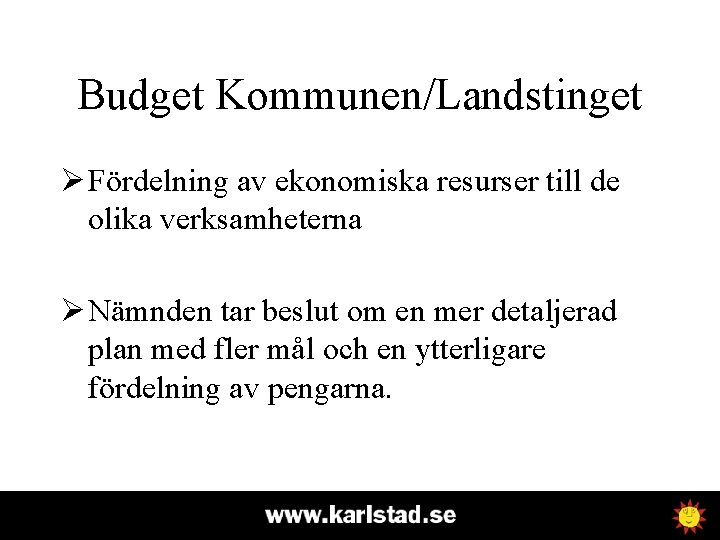 Budget Kommunen/Landstinget Ø Fördelning av ekonomiska resurser till de olika verksamheterna Ø Nämnden tar