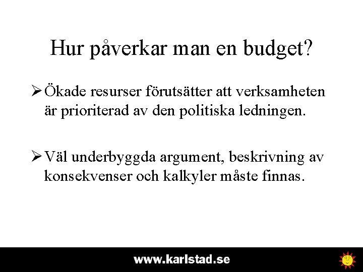 Hur påverkar man en budget? Ø Ökade resurser förutsätter att verksamheten är prioriterad av