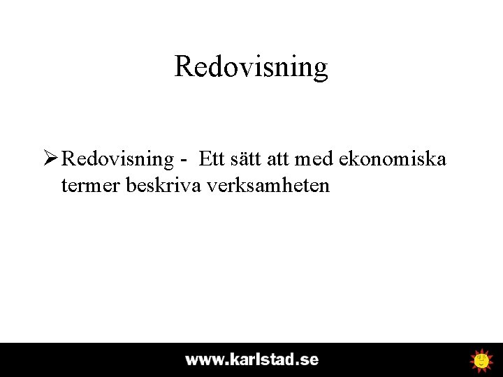 Redovisning Ø Redovisning - Ett sätt att med ekonomiska termer beskriva verksamheten 