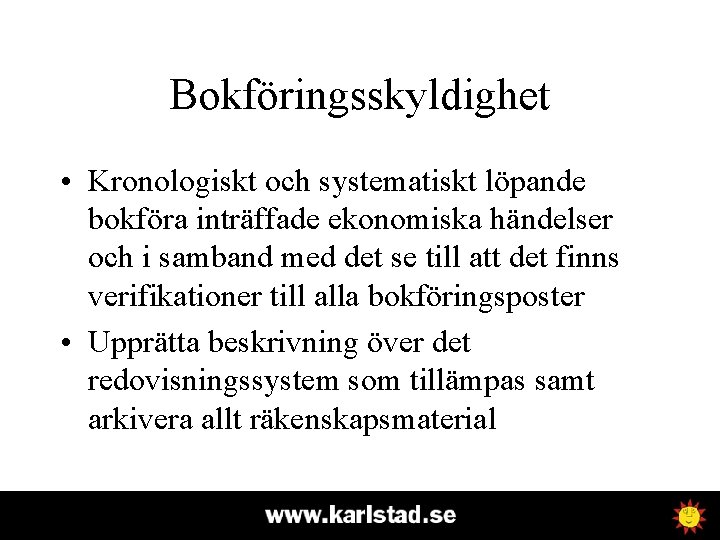 Bokföringsskyldighet • Kronologiskt och systematiskt löpande bokföra inträffade ekonomiska händelser och i samband med