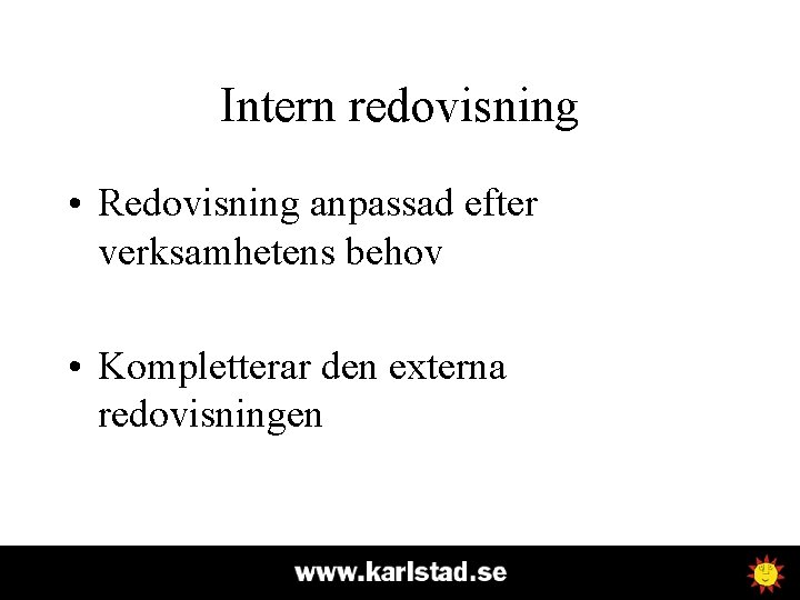 Intern redovisning • Redovisning anpassad efter verksamhetens behov • Kompletterar den externa redovisningen 