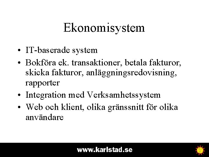 Ekonomisystem • IT-baserade system • Bokföra ek. transaktioner, betala fakturor, skicka fakturor, anläggningsredovisning, rapporter