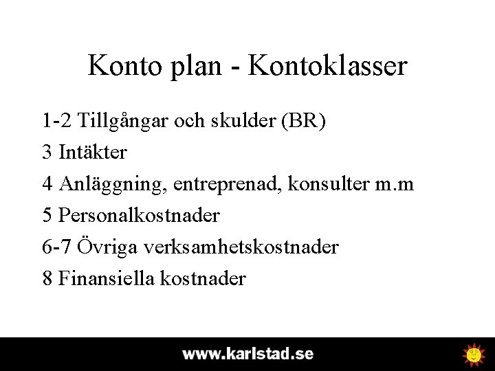 Konto plan - Kontoklasser 1 -2 Tillgångar och skulder (BR) 3 Intäkter 4 Anläggning,