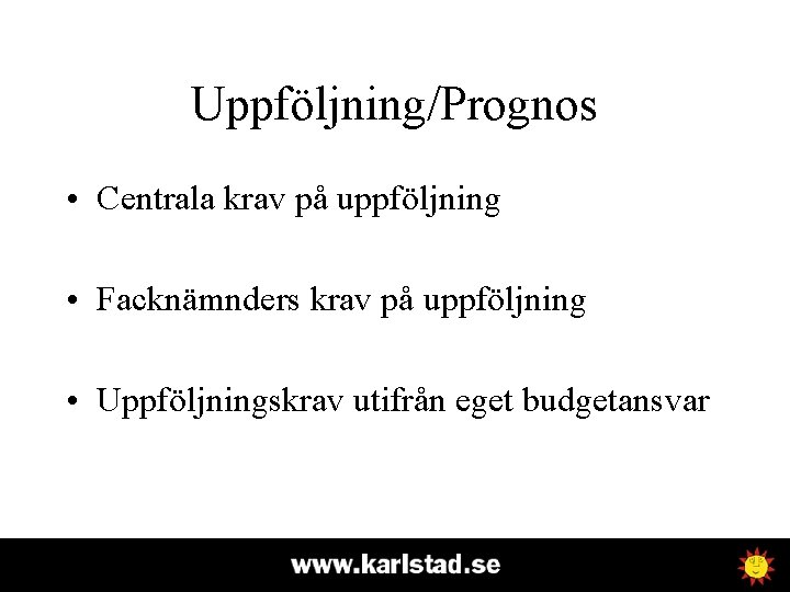 Uppföljning/Prognos • Centrala krav på uppföljning • Facknämnders krav på uppföljning • Uppföljningskrav utifrån