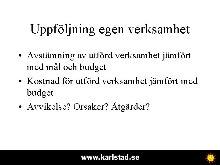 Uppföljning egen verksamhet • Avstämning av utförd verksamhet jämfört med mål och budget •