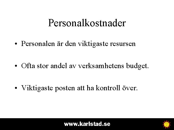 Personalkostnader • Personalen är den viktigaste resursen • Ofta stor andel av verksamhetens budget.