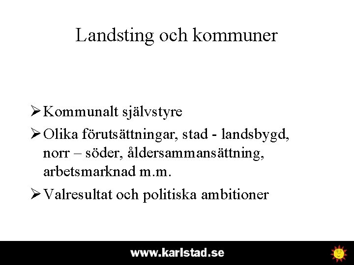 Landsting och kommuner Ø Kommunalt självstyre Ø Olika förutsättningar, stad - landsbygd, norr –