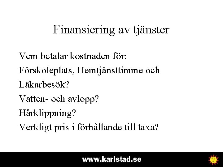 Finansiering av tjänster Vem betalar kostnaden för: Förskoleplats, Hemtjänsttimme och Läkarbesök? Vatten- och avlopp?