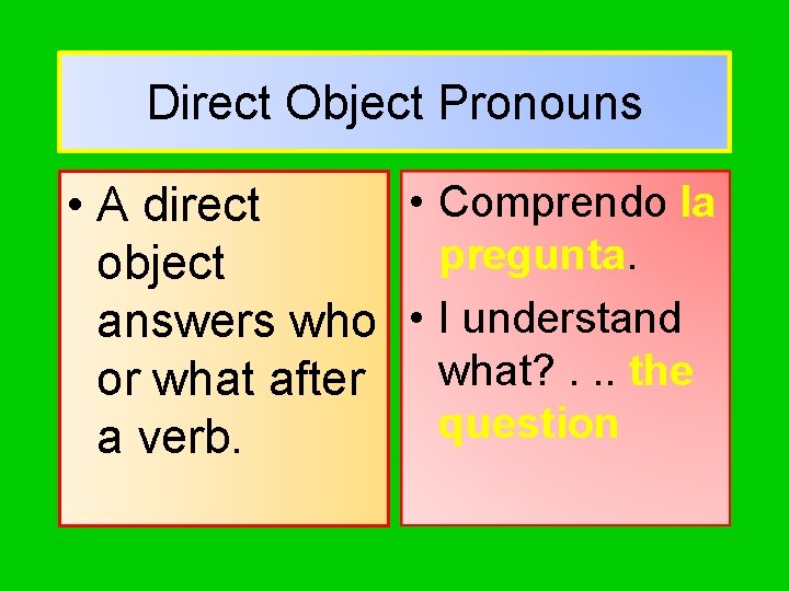 Direct Object Pronouns • Comprendo la • A direct pregunta. object answers who •