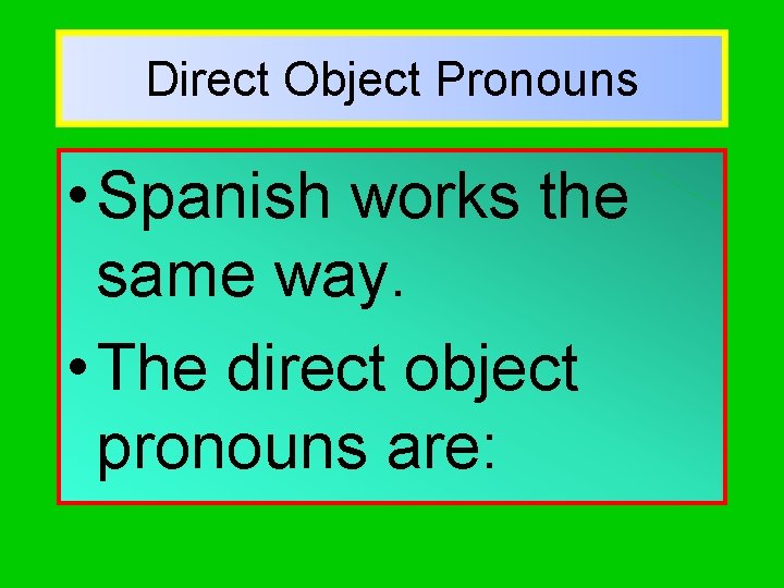 Direct Object Pronouns • Spanish works the same way. • The direct object pronouns