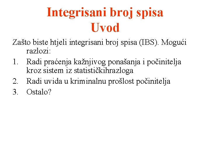 Integrisani broj spisa Uvod Zašto biste htjeli integrisani broj spisa (IBS). Mogući razlozi: 1.