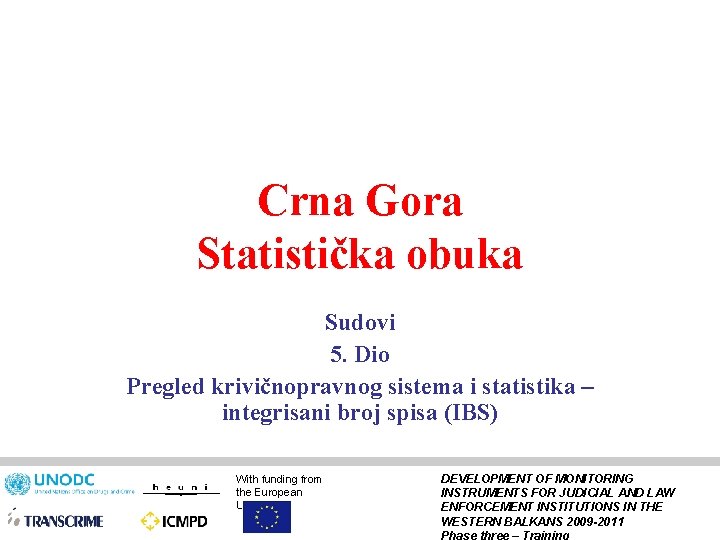 Crna Gora Statistička obuka Sudovi 5. Dio Pregled krivičnopravnog sistema i statistika – integrisani