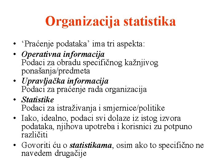 Organizacija statistika • ‘Praćenje podataka’ ima tri aspekta: • Operativna informacija Podaci za obradu