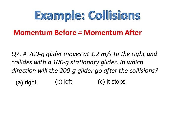 Example: Collisions Momentum Before = Momentum After Q 7. A 200 -g glider moves