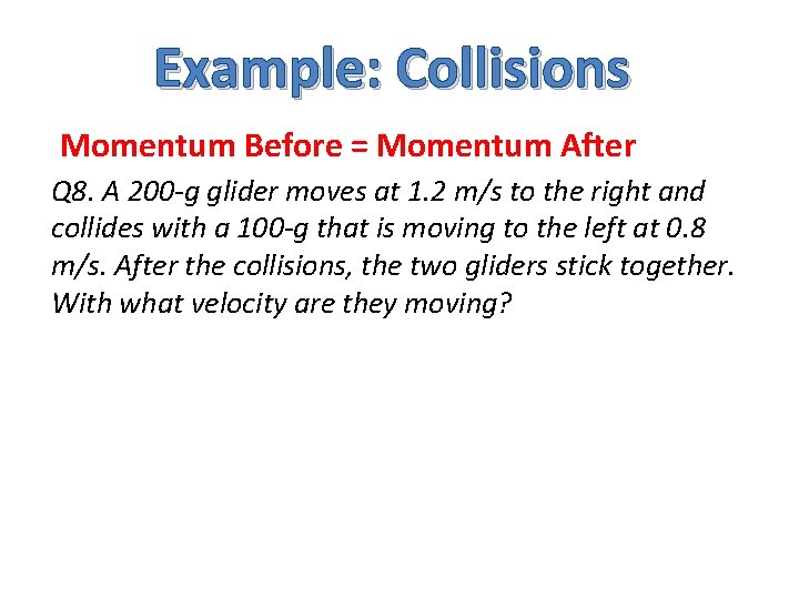 Example: Collisions Momentum Before = Momentum After Q 8. A 200 -g glider moves