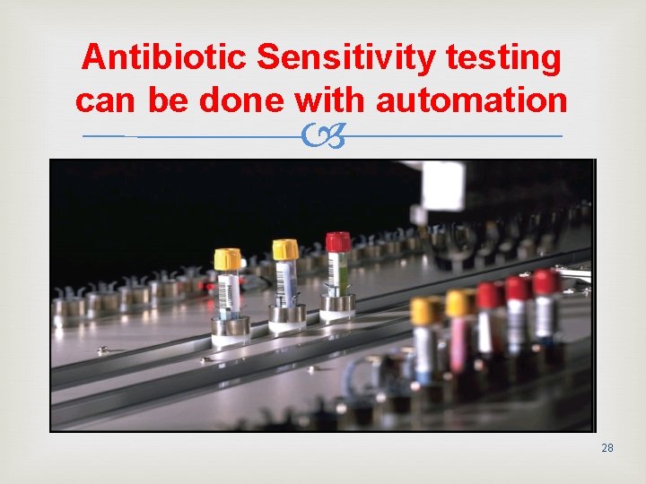 Antibiotic Sensitivity testing can be done with automation 28 