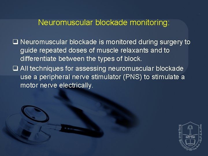 Neuromuscular blockade monitoring: q Neuromuscular blockade is monitored during surgery to guide repeated doses