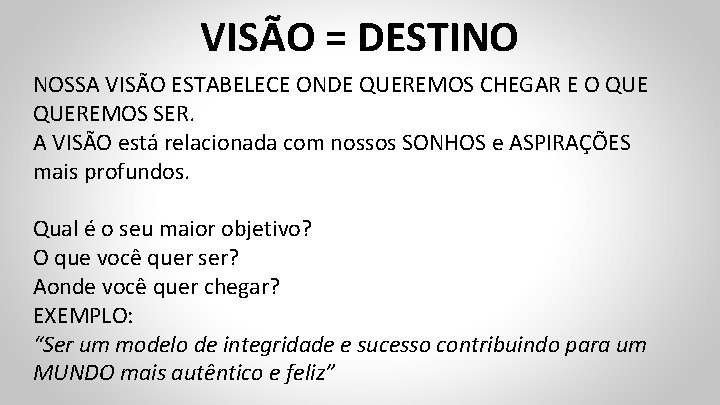 VISÃO = DESTINO NOSSA VISÃO ESTABELECE ONDE QUEREMOS CHEGAR E O QUEREMOS SER. A