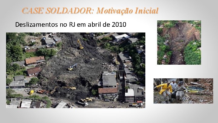 CASE SOLDADOR: Motivação Inicial Deslizamentos no RJ em abril de 2010 