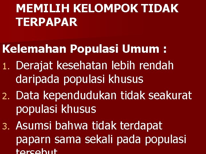 MEMILIH KELOMPOK TIDAK TERPAPAR Kelemahan Populasi Umum : 1. Derajat kesehatan lebih rendah daripada