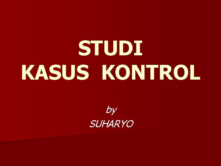 STUDI KASUS KONTROL by SUHARYO 