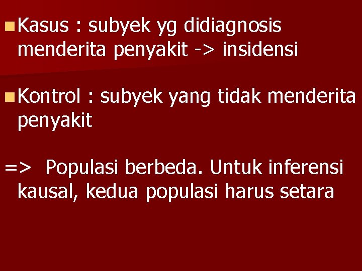 n Kasus : subyek yg didiagnosis menderita penyakit -> insidensi n Kontrol : subyek