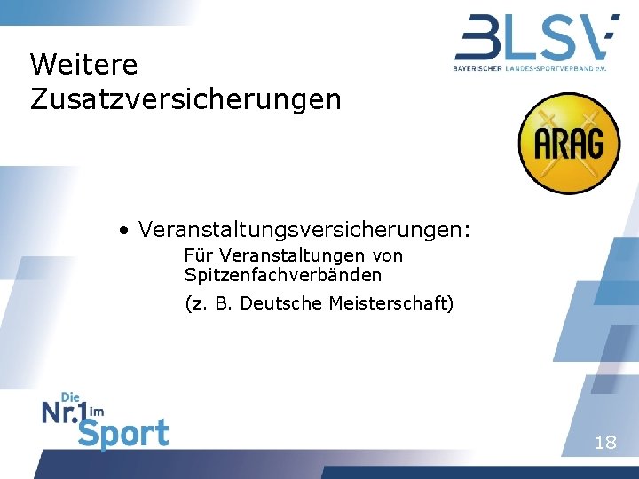 Weitere Zusatzversicherungen • Veranstaltungsversicherungen: Für Veranstaltungen von Spitzenfachverbänden (z. B. Deutsche Meisterschaft) 18 