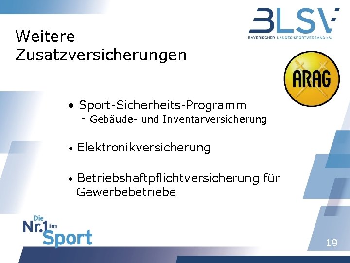 Weitere Zusatzversicherungen • Sport-Sicherheits-Programm - Gebäude- und Inventarversicherung • Elektronikversicherung • Betriebshaftpflichtversicherung für Gewerbebetriebe