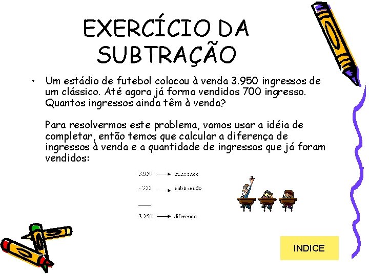 EXERCÍCIO DA SUBTRAÇÃO • Um estádio de futebol colocou à venda 3. 950 ingressos