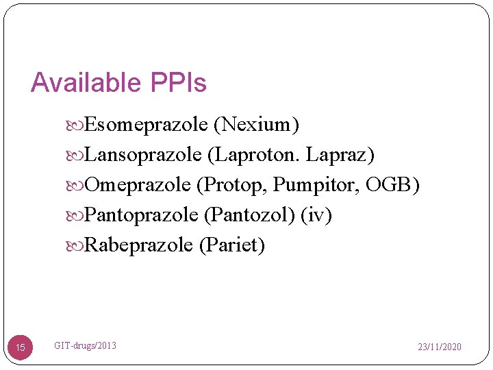 Available PPIs Esomeprazole (Nexium) Lansoprazole (Laproton. Lapraz) Omeprazole (Protop, Pumpitor, OGB) Pantoprazole (Pantozol) (iv)