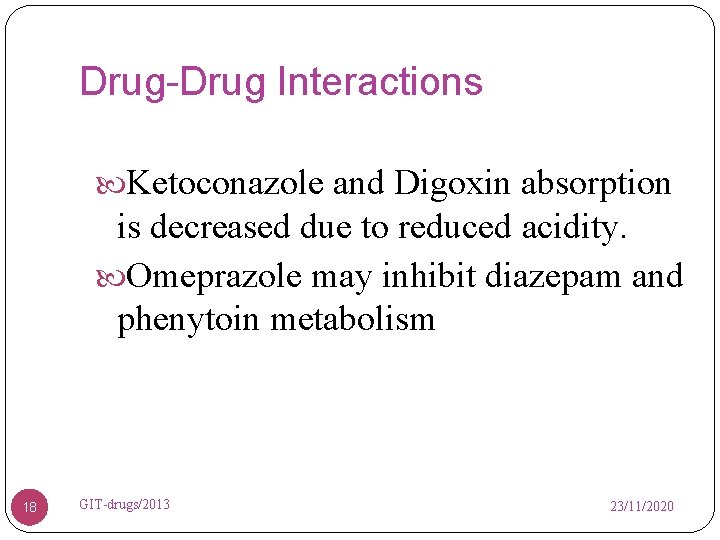 Drug-Drug Interactions Ketoconazole and Digoxin absorption is decreased due to reduced acidity. Omeprazole may