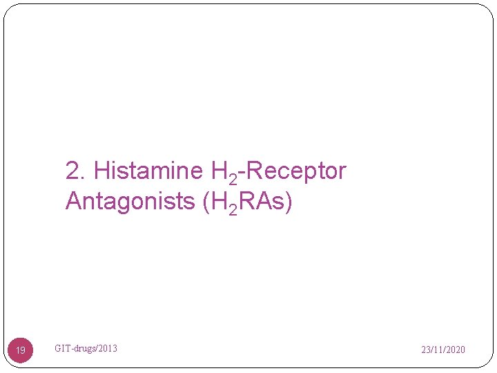 2. Histamine H 2 -Receptor Antagonists (H 2 RAs) 19 GIT-drugs/2013 23/11/2020 