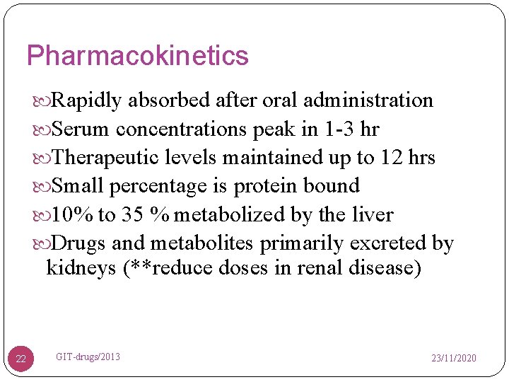 Pharmacokinetics Rapidly absorbed after oral administration Serum concentrations peak in 1 -3 hr Therapeutic