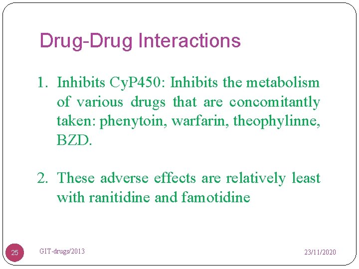 Drug-Drug Interactions 1. Inhibits Cy. P 450: Inhibits the metabolism of various drugs that