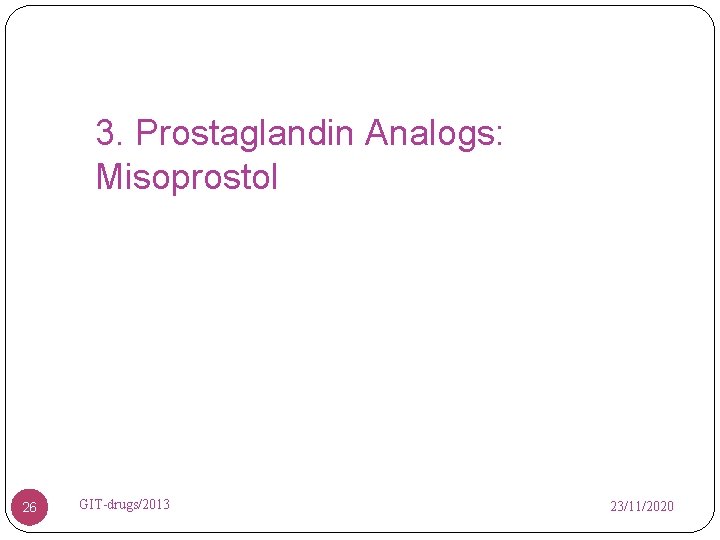 3. Prostaglandin Analogs: Misoprostol 26 GIT-drugs/2013 23/11/2020 