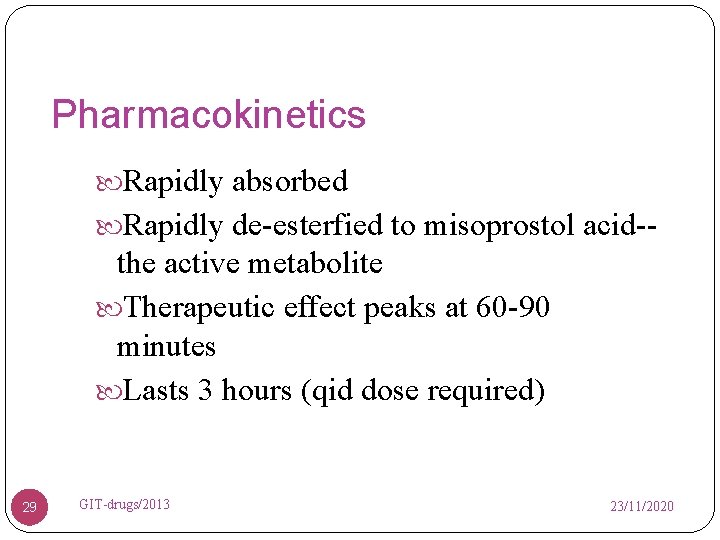 Pharmacokinetics Rapidly absorbed Rapidly de-esterfied to misoprostol acid-- the active metabolite Therapeutic effect peaks