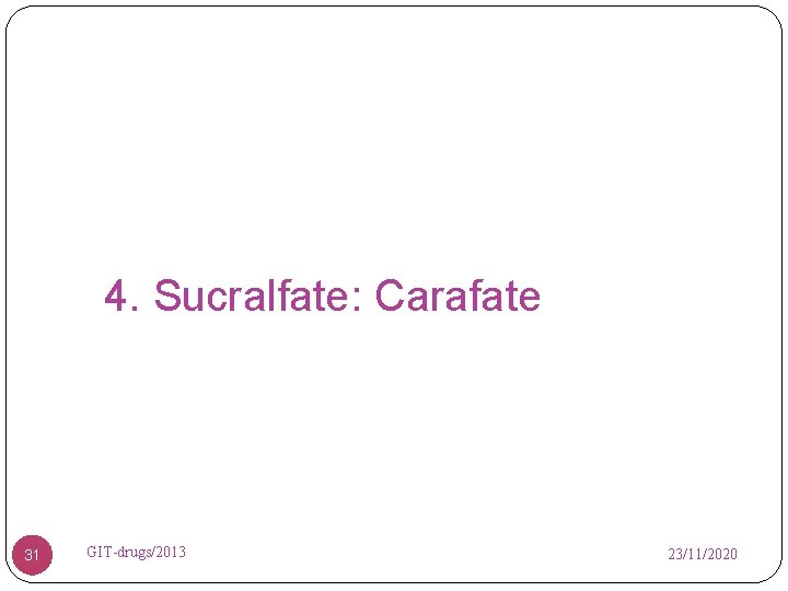 4. Sucralfate: Carafate 31 GIT-drugs/2013 23/11/2020 