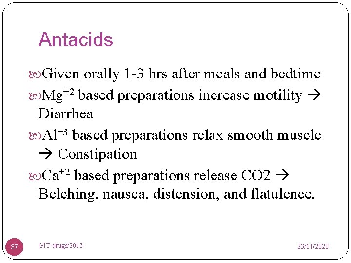Antacids Given orally 1 -3 hrs after meals and bedtime Mg+2 based preparations increase