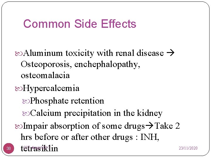 Common Side Effects Aluminum toxicity with renal disease 38 Osteoporosis, enchephalopathy, osteomalacia Hypercalcemia Phosphate