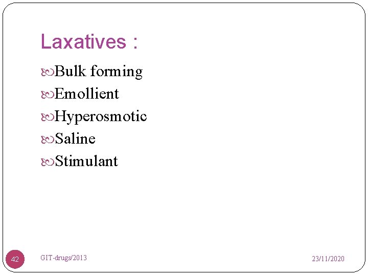 Laxatives : Bulk forming Emollient Hyperosmotic Saline Stimulant 42 GIT-drugs/2013 23/11/2020 