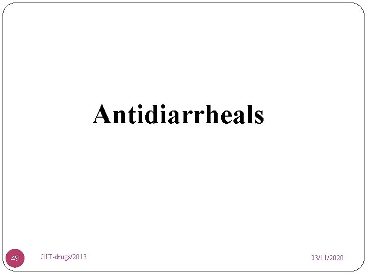 Antidiarrheals 49 GIT-drugs/2013 23/11/2020 