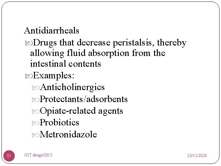 Antidiarrheals Drugs that decrease peristalsis, thereby allowing fluid absorption from the intestinal contents Examples: