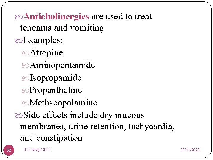  Anticholinergics are used to treat tenemus and vomiting Examples: Atropine Aminopentamide Isopropamide Propantheline