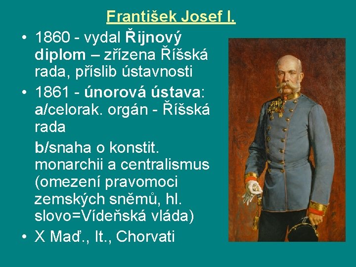 František Josef I. • 1860 - vydal Řijnový diplom – zřízena Říšská rada, příslib