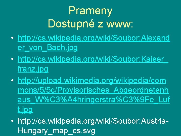 Prameny Dostupné z www: • http: //cs. wikipedia. org/wiki/Soubor: Alexand er_von_Bach. jpg • http: