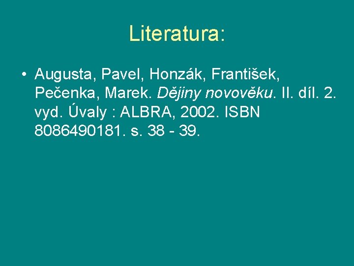 Literatura: • Augusta, Pavel, Honzák, František, Pečenka, Marek. Dějiny novověku. II. díl. 2. vyd.