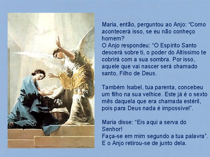 Maria, então, perguntou ao Anjo: “Como acontecerá isso, se eu não conheço homem? O