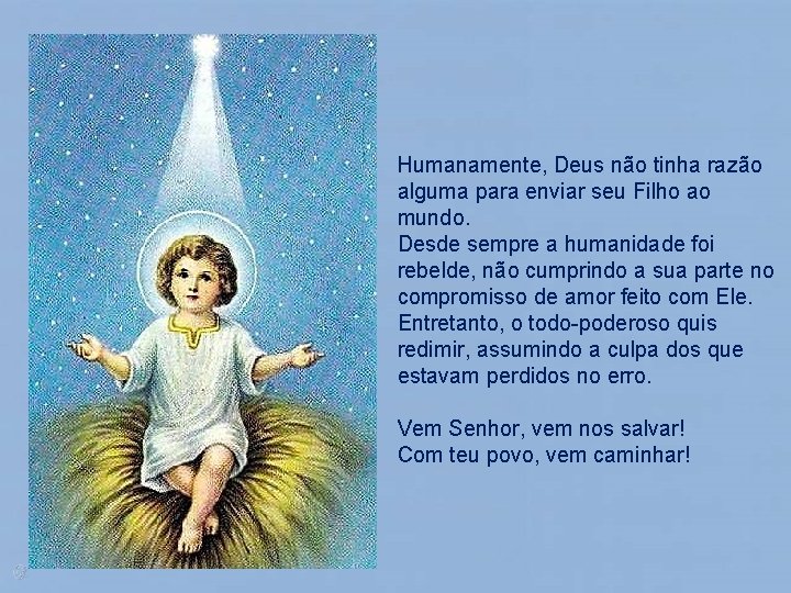 Humanamente, Deus não tinha razão alguma para enviar seu Filho ao mundo. Desde sempre