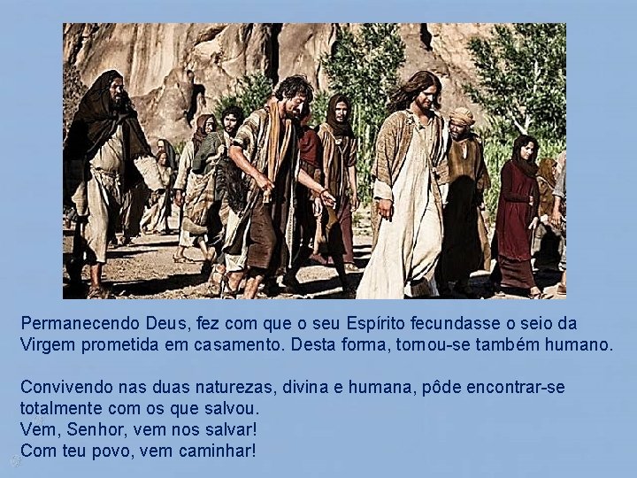 Permanecendo Deus, fez com que o seu Espírito fecundasse o seio da Virgem prometida